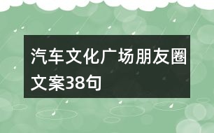 汽車文化廣場(chǎng)朋友圈文案38句