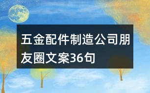 五金配件制造公司朋友圈文案36句