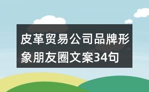 皮革貿(mào)易公司品牌形象朋友圈文案34句