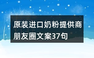 原裝進(jìn)口奶粉提供商朋友圈文案37句