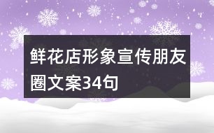 鮮花店形象宣傳朋友圈文案34句