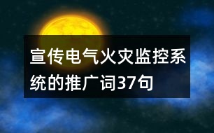 宣傳電氣火災監(jiān)控系統(tǒng)的推廣詞37句