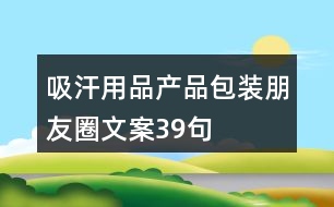 吸汗用品產(chǎn)品包裝朋友圈文案39句