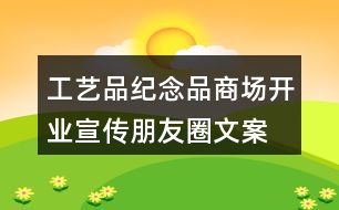 工藝品、紀(jì)念品商場(chǎng)開(kāi)業(yè)宣傳朋友圈文案36句