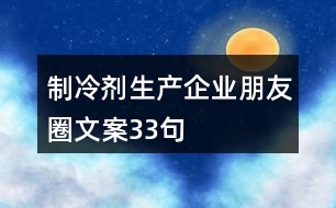 制冷劑生產(chǎn)企業(yè)朋友圈文案33句