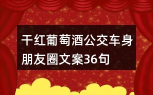 干紅葡萄酒公交車(chē)身朋友圈文案36句