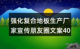 強(qiáng)化復(fù)合地板生產(chǎn)廠家宣傳朋友圈文案40句