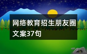 網(wǎng)絡(luò)教育招生朋友圈文案37句