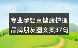 專(zhuān)業(yè)孕嬰童健康護(hù)理品牌朋友圈文案37句