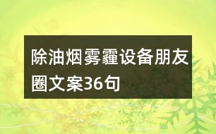 除油煙、霧霾設(shè)備朋友圈文案36句