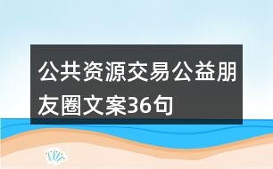 公共資源交易公益朋友圈文案36句