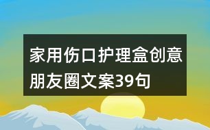 家用傷口護理盒創(chuàng)意朋友圈文案39句