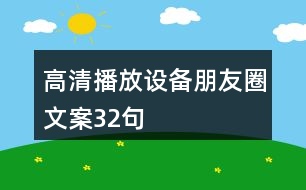 高清播放設(shè)備朋友圈文案32句