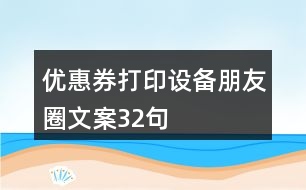 優(yōu)惠券打印設備朋友圈文案32句