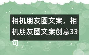 相機(jī)朋友圈文案，相機(jī)朋友圈文案創(chuàng)意33句