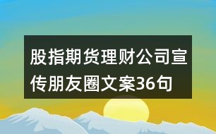 股指期貨理財公司宣傳朋友圈文案36句