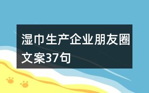 濕巾生產(chǎn)企業(yè)朋友圈文案37句