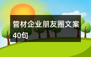 管材企業(yè)朋友圈文案40句