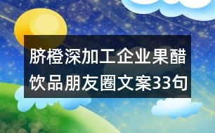 臍橙深加工企業(yè)果醋飲品朋友圈文案33句