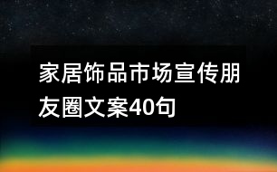 家居飾品市場(chǎng)宣傳朋友圈文案40句