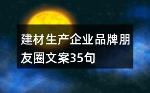 建材生產(chǎn)企業(yè)品牌朋友圈文案35句