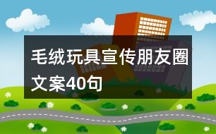 毛絨玩具宣傳朋友圈文案40句