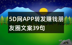 5D網(wǎng)APP轉(zhuǎn)發(fā)賺錢朋友圈文案39句