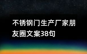 不銹鋼門(mén)生產(chǎn)廠家朋友圈文案38句