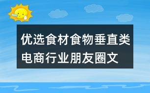 優(yōu)選食材、食物垂直類電商行業(yè)朋友圈文案40句