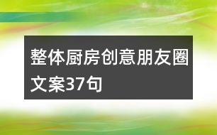 整體廚房創(chuàng)意朋友圈文案37句