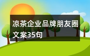 涼茶企業(yè)品牌朋友圈文案35句