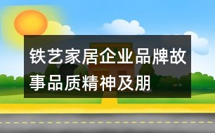 鐵藝家居企業(yè)品牌故事、品質(zhì)、精神及朋友圈文案33句