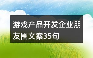 游戲產(chǎn)品開發(fā)企業(yè)朋友圈文案35句