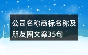 公司名稱、商標(biāo)名稱及朋友圈文案35句