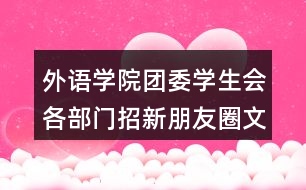 外語(yǔ)學(xué)院團(tuán)委學(xué)生會(huì)各部門(mén)招新朋友圈文案39句