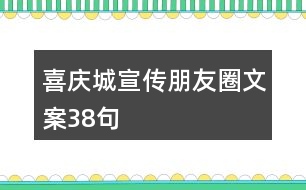 喜慶城宣傳朋友圈文案38句