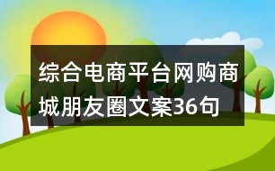 綜合電商平臺網(wǎng)購商城朋友圈文案36句