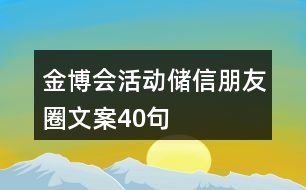 金博會(huì)活動(dòng)儲(chǔ)信朋友圈文案40句