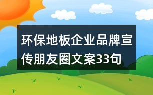 環(huán)保地板企業(yè)品牌宣傳朋友圈文案33句