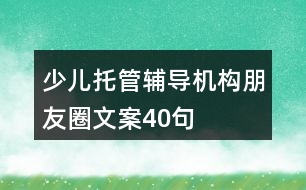 少兒托管輔導(dǎo)機構(gòu)朋友圈文案40句