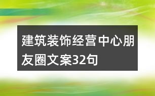 建筑裝飾經營中心朋友圈文案32句