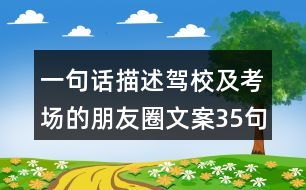 一句話(huà)描述駕校及考場(chǎng)的朋友圈文案35句