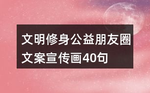 文明修身公益朋友圈文案、宣傳畫40句