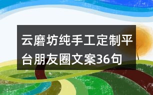 云磨坊純手工定制平臺朋友圈文案36句