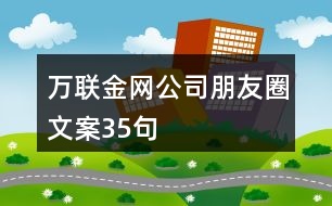 萬聯(lián)金網(wǎng)公司朋友圈文案35句