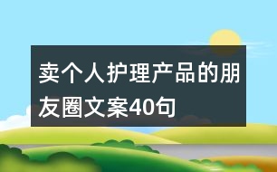 賣個(gè)人護(hù)理產(chǎn)品的朋友圈文案40句