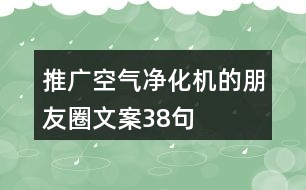 推廣空氣凈化機(jī)的朋友圈文案38句