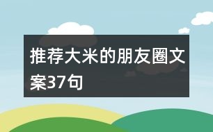 推薦大米的朋友圈文案37句