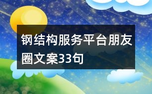 鋼結(jié)構(gòu)服務(wù)平臺(tái)朋友圈文案33句