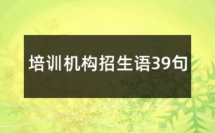 培訓(xùn)機(jī)構(gòu)招生語39句